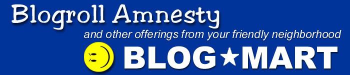 "Blogroll Amnesty" and other offerings from your friendly neighborhood BlogMart